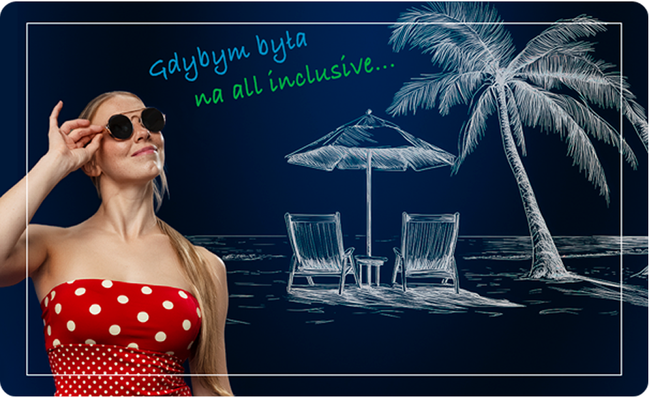 Kobieta w okularach przeciwsłonecznych, obok rysunek plaży z leżakami, parasolem i palmą oraz tekst „Gdybym była na all inclusive”