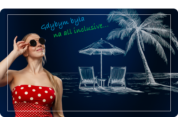 Kobieta w okularach przeciwsłonecznych, obok rysunek plaży z leżakami, parasolem i palmą oraz tekst „Gdybym była na all inclusive”